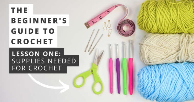 Lesson 1: Supplies Needed for Crochet – The Beginner’s Guide to Crochet