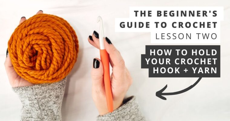 Lesson 2: How to Hold a Crochet Hook and Yarn – The Beginner’s Guide to Crochet