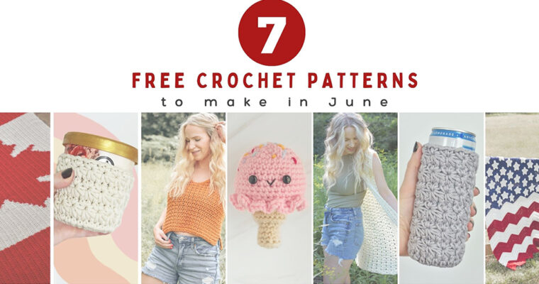 7 Crochet Patterns to Make in June